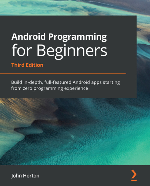 Android Programming for Beginners: Build In-Depth, Full-Featured ...