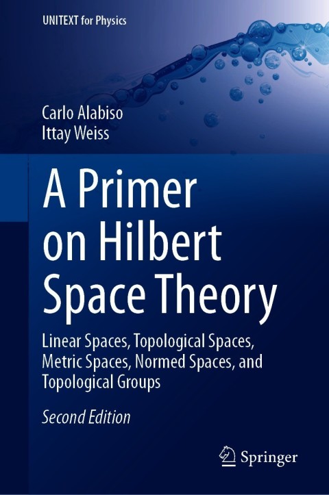 A Primer on Hilbert Space Theory, Linear Spaces, Topological Spaces ...