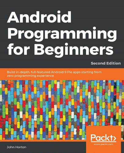Android Programming for Beginners: Build in-depth, full-featured Android 9 Pie apps starting from zero programming experience, 2nd Edition – PDF ebook Android Programming for Beginners: Build in-depth, full-featured Android 9 Pie apps starting from zero programming experience, 2nd Edition – PDF ebook