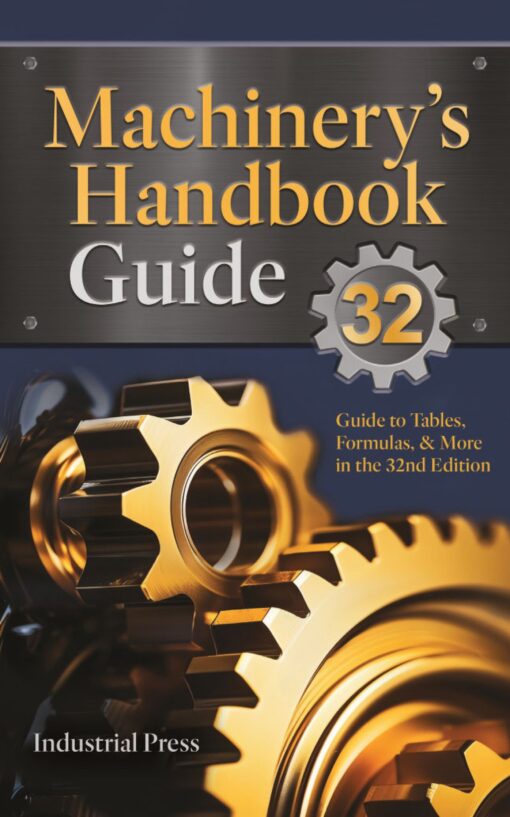 Machinery’s Handbook Guide: A Guide to Using Tables, Formulas, & More ...